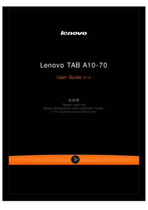 Page 1 
 
 
Lenovo TAB A10-70
User Guide V1.0
 
Please  read the
safety precautions and important notes
 
in the supplied manual before use.
  