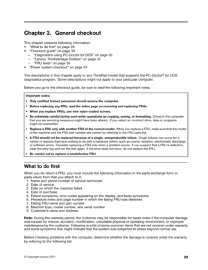 Page 35 

&KDSW
HU *HQHU
DOFKHFN RXW 
7KLV
FKDSW HUSUHVHQWV IROORZLQJ LQIRUPDWLRQ
a
W:KDW WR GR 1UVWX RQSDJH 
a
W&KHFN RXWJXLGHX RQSDJH _
WLDJQRVWLFV XVLQJ3&RFW RUIRU 26X RQSDJH _
W/HQRYR 7KLQN9DQWDJH 7RROER [XRQ SDJH _
W)58 WHVWVX RQSDJH 
a
W3RZHU V\VWHPFKHFN RXWXRQSDJH 
7KH
GHVFULSWLRQV LQWKLV FKDSW HUDSSO\ WR DQ\ 7KLQN3 DGPRGHO WKDWVXSSRU WVWKH 3&RFW RU 
j IRU
26
GLDJQRVWLFV
SURJU DP 6RPH GHVFULSWLRQV PLJKWQRWDSSO\ WR \RXU SDUWLFXODU FRPSXW HU
%HIRU
H\RX JRWR WKH FKHFN...