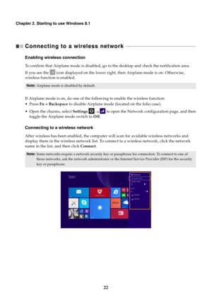 Page 2622
Chapter 2. Starting to use Windows 8.1
Connecting to a wireless network   - - - - - - - - - - - - - - - - - - - - - - - - - - - - - - - - - - - - - - - - - - - - - - - - - - - - - - - - - - - - 
Enabling wireless connection
To confirm that Airplane mode is disabled, go to the desktop and check the notification area.
If you see the   icon displayed on the lower right, then Airplane mode is on. Otherwise, 
wireless function is enabled.
If Airplane mode is on, do one of the following to enable the...