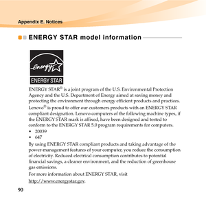 Page 10490
Appendix E. Notices
ENERGY STAR model information - - - - - - - - - - - - - - - - - - - - - - - - - - - - - 
ENERGY STAR® is a joint program of the U.S. Environmental Protection 
Agency and the U.S. Department of Energy aimed at saving money and 
protecting the environment through energy efficient products and practices.
Lenovo
® is proud to offer our customers products with an ENERGY STAR 
compliant designation. Lenovo computers of the following machine types, if 
the ENERGY STAR mark is affixed,...