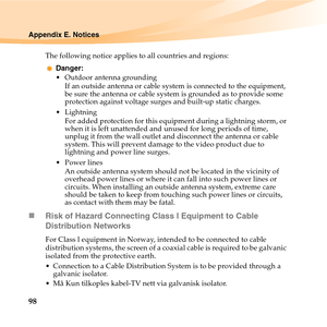 Page 11298
Appendix E. Notices
The following notice applies to all countries and regions:
Danger:
 Outdoor antenna grounding
If an outside antenna or cable system is connected to the equipment, 
be sure the antenna or cable system is grounded as to provide some 
protection against voltage surges and built-up static charges.
 Lightning
For added protection for this equipment during a lightning storm, or 
when it is left unattended and unused for long periods of time, 
unplug it from the wall outlet and disconnect...