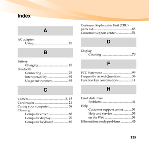 Page 129115
Index
AC adapter
Using......................................... 10
Battery
Charging.................................... 10Bluetooth
Connecting................................ 23Interoperability......................... 92Usage environment................... 93
Camera........................................... 2, 15Card reader........................................ 21Caring your computer....................... 58Cleaning
Computer cover........................ 68Computer display........................