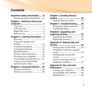 Page 7i
Important safety information...... iii
Important safety information ....iii
Chapter 1. Getting to know your 
computer ....................................... 1
Top view ........................................ 1
Left-side view ............................... 3
Right-side view............................. 4
Bottom view .................................. 5
Chapter 2. Learning the basics ... 7
First use.......................................... 7
Using AC adapter and 
battery...