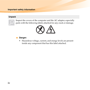 Page 10iv
Important safety information
Unpack
Inspect the covers of the computer and the AC adapter, especially 
parts with the following labels attached for any crack or damage.
Danger:
 Hazardous voltage, current, and energy levels are present 
inside any component that has this label attached.
 