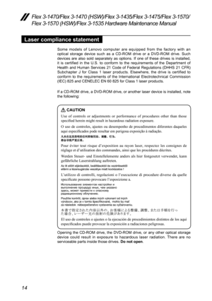 Page 1814
Flex 3-1470/Flex 3-1470 (HSW)/Flex 3-1435/Flex 3-1475/Flex 3-1570/
Flex 3-1570 (HSW)/Flex 3-1535 Hardware Maintenance Manual
Laser compliance statement
Some	models	 of	Lenovo	 computer	 are	equipped	 from	the	factory	 with	an	
optical 	storage 	device	 such	as	a	CD-ROM	 drive	or	 a	DVD-ROM	 drive.	Such	
devices	 are	also	 sold	separately	 as	options.	 If	one	 of	these	 drives	 is	installed,	
it 	is	 certified	 in	the	 U.S. 	to	 conform 	to	 the	 requirements	 of	the	 Department 	of 	
Health	 and	Human...