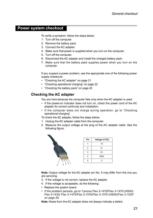 Page 2521
General checkout 
Power system checkout
To	verify	a	symptom,	follow	the	steps	below:
1.	 Turn	off	the	computer.
2.	 Remove	the	battery	pack.
3.	 Connect	the	AC	adapter.
4.	 Make	sure	that	power	is	supplied	when	you	turn	on	the	computer.
5.	 Turn	off	the	computer.
6.	 Disconnect	the	 AC	adapter	and	install	the	charged	battery	pack.
7.	 Make	 sure	that	the	battery	 pack	supplies	 power	when	you	turn	 on	the	
computer.
If	you	suspect	a	power	problem,	see	the	appropriate	one	of	the	following	power	
supply...