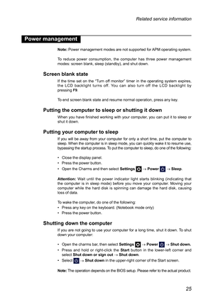 Page 2925
Related service information
Power management
Note:	Power 	management 	modes 	are	 not	supported	 for	APM	 operating	 system.
To	 reduce	 power	consumption,	 the	computer	 has	three	 power	 management 	
modes:	screen	blank,	sleep	(standby),	and	shut	down.
Screen blank state
If	 the	 time	 set	on	the	 “Turn	 off	monitor”	 timer	in	the	 operating	 system	expires,	
the	 LCD	 backlight	 turns	off.	You	 can	also	 turn	off	the	 LCD	 backlight	 by	
	
pressing	
F9 .
To	end	screen	blank	state	and	resume	normal...