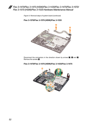 Page 5652
Flex 3-1470/Flex 3-1470 (HSW)/Flex 3-1435/Flex 3-1475/Flex 3-1570/
Flex 3-1570 (HSW)/Flex 3-1535 Hardware Maintenance Manual
Figure 9. Removal steps of system board (continued)
Flex 3-1570/Flex 3-1570 (HSW)/Flex 3-1535
6
6
Disconnect	the	connectors	 in	the 	direction 	shown 	by	 arrows	
7,	
8 	
and 	
9 .	
Remove	the	screws	 j.
Flex 3-1470/Flex 3-1470 (HSW)/Flex 3-1435/Flex 3-1475
10
10
7
8
9
89 