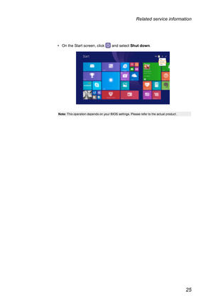 Page 2925
Related service information
• On the Start screen, click       and select  Shut down.
20
Chapter 2. Starting to use Windo\fs 8.1
 On t he  Star t scree n, cl ick   a nd selec t Shut down .
Note\bThis opera tion  depe nds on  your B\fO S se tting s. Please refer  to  the ac tual prod uct.Note: This operation depends on your BIOS settings. Please refer to the actual product.
20
Chapter 2. Starting to use Windo\fs 8.1
 On t he  Star t scree n, cl ick   a nd selec t Shut down .
Note\bThis opera tion...