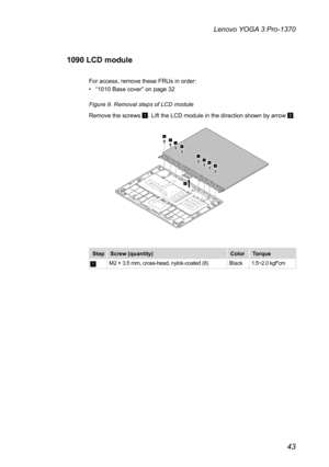 Page 4743
Lenovo YOGA 3 Pro-1370
1090 LCD module
For access, remove these FRUs in order:
• “1010 Base cover” on page 32
Figure 9. Removal steps of LCD module
Remove the screws 
1. Lift the LCD module in the direction shown by arrow B.
1111
1111
2
Step Screw (quantity) ColorTorque
AM2 × 3.5 mm, cross-head, nylok-coated (8) Black1.5~2.0 kgf*cm 