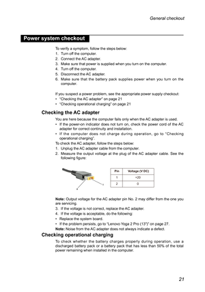 Page 2521
General checkout 
Power system checkout
To verify a symptom, follow the steps below:
1. Turn off the computer.
2. Connect the AC adapter.
3. Make sure that power is supplied when you turn on the computer.
4. Turn off the computer.
5. Disconnect the AC adapter.
6. Make sure that the battery pack supplies power when you turn on the computer.
If you suspect a power problem, see the appropriate power supply checkou\
t:
• “Checking the AC adapter” on page 21
• “Checking operational charging” on page 21...