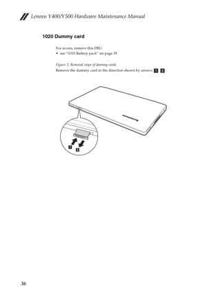 Page 40Lenovo Y400/Y500 Hardware Maintenance Manual
361020 Dummy card
For access, remove this FRU:
 see “1010 Battery pack” on page 35
Figure 2. Removal steps of dummy cards
Remove the dummy card in the direction shown by arrows    .
ab
a
b 