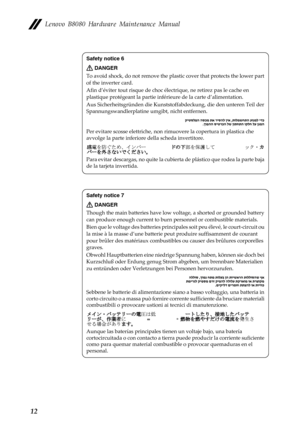 Page 16 
  
   
 
 
 
 
 
 
Lenovo B8080 Hardware Maintenance Manual 
Safety notice 6 
DANGER 
To avoid shock, do not remove the plas tic cover that protects the lower part 
of the inverter card. 
Afin d’éviter tout risque de choc él ectrique, ne retirez pas le cache en 
plastique protégeant la partie infé rieure de la carte d’alimentation. 
Aus Sicherheitsgründen di e Kunststoffabdeckung, die den unteren Teil der 
Spannungswandlerplatine umgibt, nicht entfernen. 
Per evitare scosse elettriche, non rimuo vere...