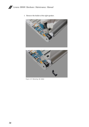 Page 38Lenovo B8080 Hardware Maintenance Manual 
5. Remove the holder of the right speaker. 
Figure 2-5. Removing the holder 
34  