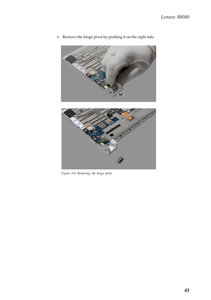 Page 45Lenovo B8080 
8. Remove the hinge pivot by pu shing it on the right side. 
Figure 3-8. Removi ng the hinge pivot 
41  