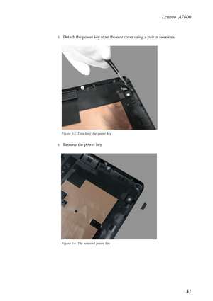 Page 35Lenovo A7600
31
5.Detach the power key from the rear cover using a pair of tweezers.
Figure 1-5. Detaching the power key
6.Remove the power key
Figure 1-6. The removed power key 