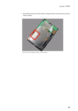 Page 51Lenovo A7600
47
9.Peel off the conductive fabric (shown in figure below) of the antenna from the 
battery holder.
Figure 6-9. The conductive fabric of the antenna 