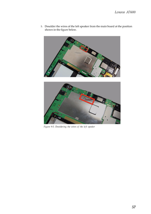 Page 61Lenovo A7600
57
5.Desolder the wires of the left speaker from the main board at the position 
shown in the figure below.
Figure 9-5. Desoldering the wires of the left speaker  