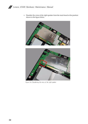 Page 62Lenovo A7600 Hardware Maintenance Manual
58
6.Desolder the wires of the right speaker from the main board at the position 
shown in the figure below.
Figure 9-6. Desoldering the wires of the right speaker 