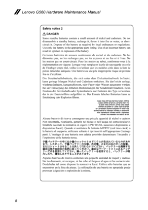 Page 128
Lenovo G560 Hardware Maintenance Manual
Safety notice 2 
 DANGER
Some  standby  batteries  contain  a  small  amount  of  nickel  and  cadmium.  Do  not 
disassemble  a  standby  battery,  recharge  it,  throw  it  into  fire  or  water,  or  short-
circuit  it.  Dispose  of  the  battery  as  required  by  local  ordinances  or  regulations. 
Use only the battery in the appropriate parts listing. Use of an incorrect battery can 
result in ignition or explosion of the battery.
Certaines  batteries  de...