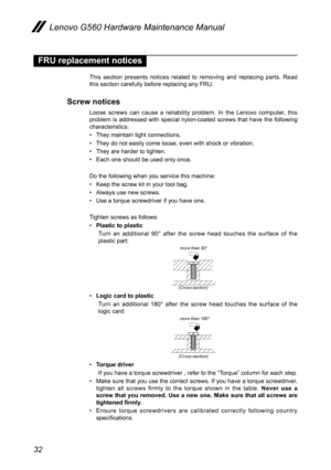 Page 3632
Lenovo G560 Hardware Maintenance Manual
FRU replacement notices
This  section  presents  notices  related  to  removing  and  replacing  parts.  Read this section carefully before replacing any FRU.
Screw notices 
Loose  screws  can  cause  a  reliability  problem.  In  the  Lenovo  computer,  this problem  is  addressed  with  special  nylon-coated  screws  that  have  the  following characteristics:
They maintain tight connections.• 
They do not easily come loose, even with shock or vibration.•...