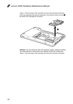 Page 4642
Lenovo G560 Hardware Maintenance Manual
Figure 7. Removal steps of fan assembly and heat sink assembly (continued)
Lift the fan assembly and heat sink assembly in the direction shown by arrow 4. Be careful not to damage the connector.
4
Attention:  Do  not  handle  the  heat  sink  assembly  roughly.  Improper  handling can cause distortion or deformation and imperfect contact with components.
Figure 7. Removal steps of fan assembly and heat sink assembly (continued) 