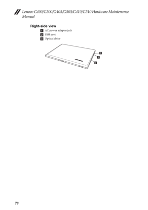 Page 82Lenovo G400/G500/G405/G505/G410/G510 Hardware Maintenance 
Manual
78Right-side view
AC power adapter jack
USB port
Optical drivea
b
c
a
b
c 