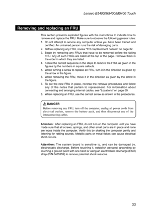 Page 3733
Lenovo B5400/M5400/M5400 Touch
Removing and replacing an FRU
This  section  presents  exploded  figures  with  the  instructions  to  indicate  how  to remove and replace the FRU. Make sure to observe the following general rules:
1. Do not attempt to service any computer unless you have been trained and certified. An untrained person runs the risk of damaging parts.
2. Before replacing any FRU, review “FRU replacement notices” on page 32.
3. Begin by removing any FRUs that have to be removed before...