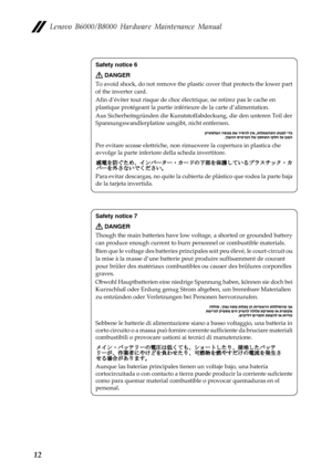 Page 16Lenovo B6000/B8000 Hardware Maintenance Manual
12
Safety notice 6
DANGER
To avoid shock, do not remove the plastic cover that protects the lower part 
of the inverter card.
Afin d’éviter tout risque de choc électrique, ne retirez pas le cache en 
plastique protégeant la partie inférieure de la carte d’alimentation.
Aus Sicherheitsgründen die Kunststoffabdeckung, die den unteren Teil der 
Spannungswandlerplatine umgibt, nicht entfernen.
Per evitare scosse elettriche, non rimuovere la copertura in plastica...