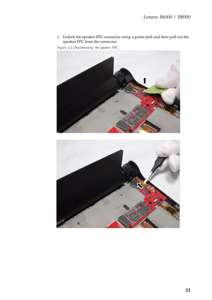 Page 37Lenovo B6000 / B8000
33
2.Unlock the speaker FPC connector using a guitar pick and then pull out the 
speaker FPC from the connector.
Figure 2-2 Disconnecting the speaker FPC 