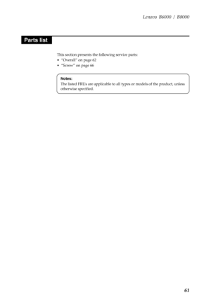 Page 65Lenovo B6000 / B8000
61
This section presents the following service parts:
• “Overall” on page 62
• “Screw” on page 66
Parts list
Notes:
The listed FRUs are applicable to all types or models of the product, unless 
otherwise specified. 