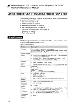 Page 3026
Lenovo ideapad FLEX 5-1470/Lenovo ideapad FLEX 5-1570 
Hardware Maintenance Manual
Lenovo ideapad FLEX 5-1470/Lenovo ideapad FLEX 5-1570
This chapter presents the following product-specific service references and 
product-specific parts information:
• “Specifications” on page 26
• “Status indicators ” on page 27
• “Keyboard function keys ” on page 28
• “FRU replacement notices ” on page 29
• “Removing and replacing an FRU ” on page 30
• “Locations” on page 62
• “Parts list” on page 65
Specifications...