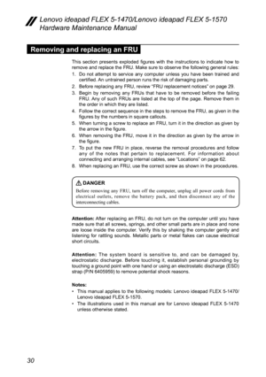 Page 3430
Lenovo ideapad FLEX 5-1470/Lenovo ideapad FLEX 5-1570 
Hardware Maintenance Manual
Removing and replacing an FRU
This  section  presents  exploded  figures  with  the  instructions  to  indicate  how  to 
remove and replace the FRU. Make sure to observe the following general rules:
1. Do not attempt to service any computer unless you have been trained and certified. An untrained person runs the risk of damaging parts.
2. Before replacing any FRU, review “FRU replacement notices” on page 29.
3. Begin...