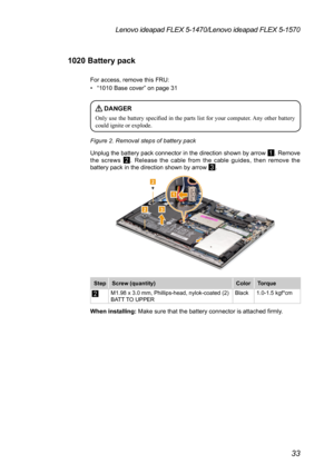 Page 3733
Lenovo ideapad FLEX 5-1470/Lenovo ideapad FLEX 5-1570
1020 Battery pack
For access, remove this FRU:
• “1010 Base cover” on page 31
 DANGER
Only	use	the	battery	specified	in	the	parts	list	for	your	computer.	Any	other	battery	could	ignite	or	explode.	
Figure 2. Removal steps of battery pack
Unplug the battery pack connector in the direction shown by arrow 1. Remove 
the screws 2. Release the cable from the cable guides, then remove the 
battery pack in the direction shown by arrow 3.
2
2
1
3
Step...