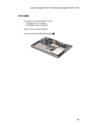 Page 4339
Lenovo ideapad FLEX 5-1470/Lenovo ideapad FLEX 5-1570
1070 DIMM
For access, remove these FRUs in order:
• “1010 Base cover” on page 31• “1020 Battery pack” on page 33
Figure 7. Removal steps of DIMM
Carefully remove the DIMM EMI shielding 
1.
1 