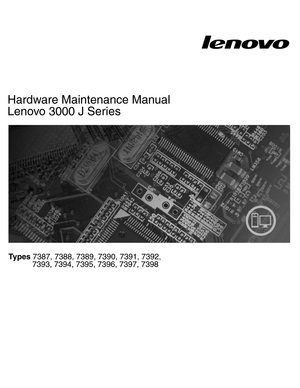 Page 1Hardware Maintenance Manual
Lenovo 3000 J Series
Types7387, 7388, 7389, 7390, 7391, 7392,
7393, 7394, 7395, 7396, 7397, 7398            