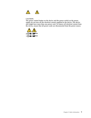 Page 15CAUTION: 
The power control button on the device and the power switch on the power 
supply do not turn off the electrical current supplied to the device. The device 
also might have more than one power cord. To remove all electrical current from 
the device, ensure that all power cords are disconnected from the power source.
1 2
   
 
 
 
Chapter 2. Safety information 9 