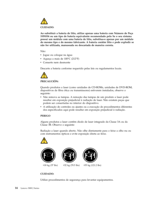 Page 20CUIDADO: 
Ao substituir a bateria de lítio, utilize apenas uma bateria com Número de Peça 
33F8354 ou um tipo de bateria equivalente recomendado pelo Se o seu sistema 
possui um módulo com uma bateria de lítio, substitua-o apenas por um módulo 
do mesmo tipo e do mesmo fabricante. A bateria contém lítio e pode explodir se 
não for utilizada, manuseada ou descartada de maneira correta. 
Não: 
v   
 Jogue ou coloque na água 
v 
 
 Aqueça a mais de 100°C (212°F) 
v 
 
 Conserte nem desmonte 
Descarte a...