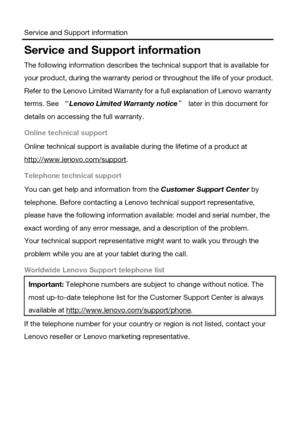 Page 3Service and Support information 
Service and Support information The following information describes the technical support that is available for 
your product, during the warranty period or throughout the life of your product. 
Refer to the Lenovo Limited Warranty for a full explanation of Lenovo warranty 
terms. See “Lenovo Limited Warranty notice”  later in this document for 
details on accessing the full warranty. 
Online technical support 
Online technical support is available during the lifetime of...