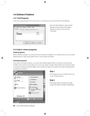 Page 3526Lenovo 3000 H Series User Manual
Press Ctrl+ALT+Delete to open the Task
Manager window. Select the targeted
program you want to end and click
 “End Task”.
4.4 Software Problems
4.4.1 End Programs
If you are running a program and cannot exit in a normal way, you can end it with the Task Manager.
4.4.2 Add or remove programs
Install programs
When installing a program, you should avoid terminating the installation in an improper way (such as a power
break) because it might cause system errors or even...