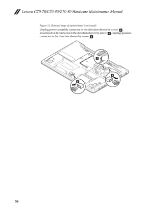 Page 60Lenovo G70-70/G70-80/Z70-80 Hardware Maintenance Manual
56
Figure 11. Removal steps of system board (continued)
Unplug power assembly connector in the direction shown by arrow  , 
disconnect LCD connector in the direction shown by arrow  , unplug speakers 
connector in the direction shown by arrow  . 
def
f
d
e 