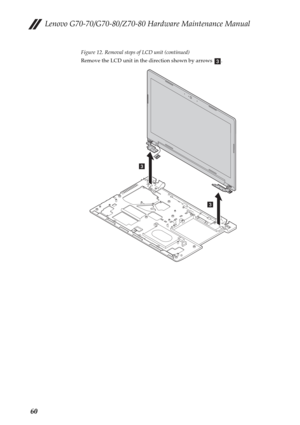 Page 64Lenovo G70-70/G70-80/Z70-80 Hardware Maintenance Manual
60
Figure 12. Removal steps of LCD unit (continued)
Remove the LCD unit in the direction shown by arrows  .
c
c
c 