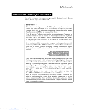 Page 11Downloaded from www.Manualslib.com manuals search engine 7
Safety information
Safety notices: multilingual translations
The safety notices in this section are provided in English, French, Germ\
an, 
Hebrew, Italian, Japanese, and Spanish. 
Safety notice 1 
Before	the	computer 	is 	powered 	on 	after 	FRU 	replacement, 	make 	sure 	all 	screws, 	springs,
	and 	other 	small 	parts 	are 	in 	place 	and 	are 	not 	left 	loose 	inside 	the	computer

. 	
V
 erify 	
this
 	
by
 	
shaking
 	
the
 	
computer...