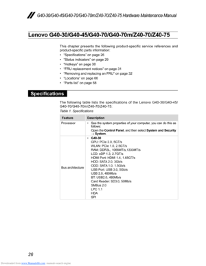 Page 30Downloaded from www.Manualslib.com manuals search engine 26
G40-30/G40-45/G40-70/G40-70m/Z40-70/Z40-75 Hardware Maintenance Manual
Lenovo G40-30/G40-45/G40-70/G40-70m/Z40-70/Z40-75
This chapter presents the following product-specific service references and 
product-specific parts information:
• “Specifications” on page 26
• “Status indicators” on page 29
• “Hotkeys” on page 30
• “FRU replacement notices” on page 31
• “Removing and replacing an FRU” on page 32
• “Locations” on page 66
• “Parts list” on...