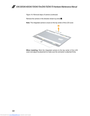 Page 68Downloaded from www.Manualslib.com manuals search engine 64
G40-30/G40-45/G40-70/G40-70m/Z40-70/Z40-75 Hardware Maintenance Manual
Figure 16. Removal steps of camera (continued)
Remove the camera in the direction shown by arrow 2.
Note:  The integrated camera is stuck on the top center of the LCD cover.
2
When installing:  Stick the integrated camera to the top center of the LCD 
cover and adjust its placement to make sure the connector is attached firmly .  