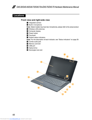 Page 70Downloaded from www.Manualslib.com manuals search engine 66
G40-30/G40-45/G40-70/G40-70m/Z40-70/Z40-75 Hardware Maintenance Manual
Locations
Front view and right-side view
1 Integrated camera
2 Built-in microphone
Note: Select models may have two microphones, please refer to the actual produ\
ct.
3
 Wireless LAN antennas
4 Computer display
5 Power button
6 Touchpad
7 System status indicators
Note:  For the description of each indicator, see “Status indicators” on page 29 .
8
 Combo audio jack
9 Memory...