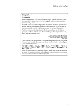 Page 17Safety information
13
Safety notice 8
DANGER
Before removing any FRU, turn off the computer, unplug all power cords 
from electrical outlets, remove the battery pack, and then disconnect any 
interconnecting cables.
Avant de retirer une unité remplaçable en clientèle, mettez le système hors 
tension, débranchez tous les cordons d’alimentation des socles de prise de 
courant, retirez la batterie et déconnectez tous les cordons d’interface.
Die Stromzufuhr muß abgeschaltet, alle Stromkabel aus der...