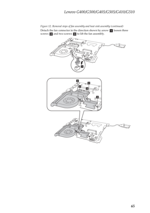 Page 69Lenovo G400/G500/G405/G505/G410/G510
65
Figure 12. Removal steps of fan assembly and heat sink assembly (continued)
Detach the fan connector in the direction shown by arrow   loosen three 
screws   and two screws   to lift the fan assembly.
abc
a
bb
c
cb 