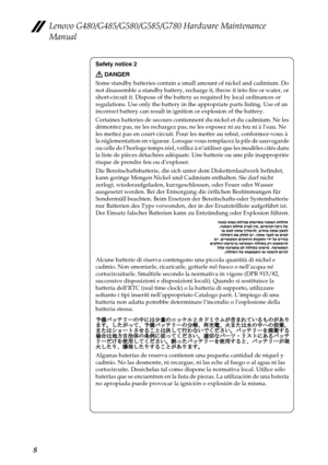 Page 12Lenovo G480/G485/G580/G585/G780 Hardware Maintenance 
Manual
8
Safety notice 2
DANGER
Some standby batteries contain a small amount of nickel and cadmium. Do 
not disassemble a standby battery, recharge it, throw it into fire or water, or 
short-circuit it. Dispose of the battery as required by local ordinances or 
regulations. Use only the battery in the appropriate parts listing. Use of an 
incorrect battery can result in ignition or explosion of the battery.
Certaines batteries de secours contiennent...