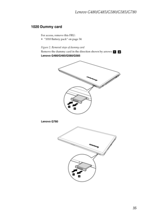 Page 39Lenovo G480/G485/G580/G585/G780
35 1020 Dummy card
For access, remove this FRU:
 “1010 Battery pack” on page 34
Figure 2. Removal steps of dummy card
Remove the dummy card in the direction shown by arrows    .
Lenovo G480/G485/G580/G585
Lenovo G780
ab
12
12 